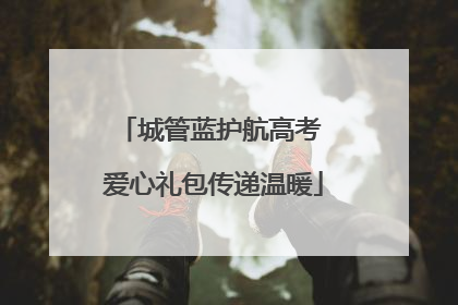 城管蓝护航高考 爱心礼包传递温暖